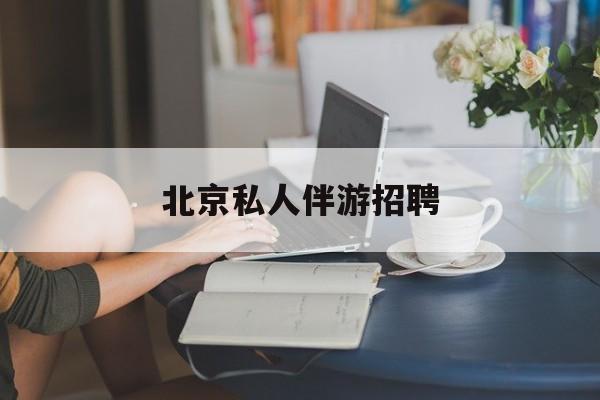 茉莉伴游伴游天下全国联盟最新资讯（谁能告诉我哪里有宁波北京私人伴游招聘？）
